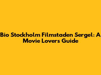 Bio Stockholm Filmstaden Sergel: A Movie Lover's Guide