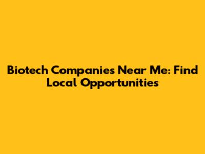 Biotech Companies Near Me: Find Local Opportunities