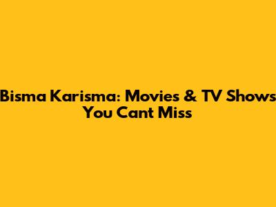 Bisma Karisma: Movies & TV Shows You Can't Miss