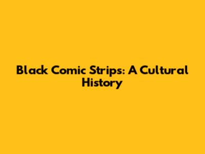 Black Comic Strips: A Cultural History