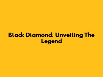 Black Diamond: Unveiling The Legend