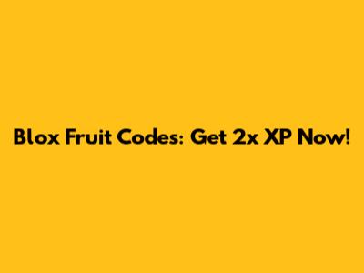 Blox Fruit Codes: Get 2x XP Now!