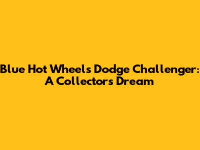 Blue Hot Wheels Dodge Challenger: A Collector's Dream