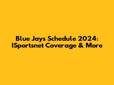 Blue Jays Schedule 2024: ISportsnet Coverage & More