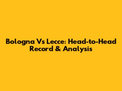 Bologna Vs Lecce: Head-to-Head Record & Analysis