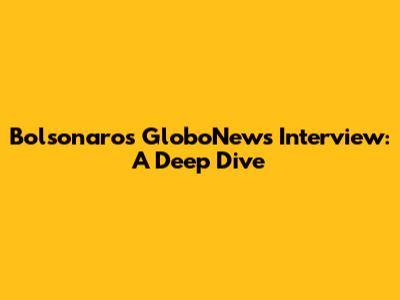Bolsonaro's GloboNews Interview: A Deep Dive
