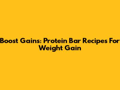 Boost Gains: Protein Bar Recipes For Weight Gain