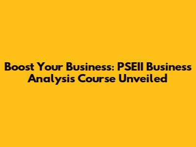 Boost Your Business: PSEII Business Analysis Course Unveiled