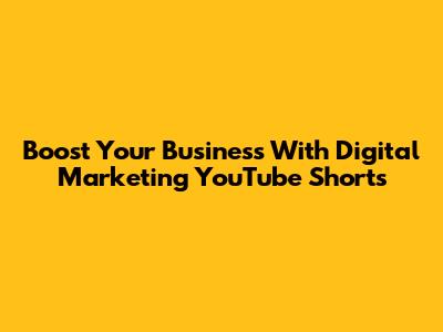 Boost Your Business With Digital Marketing YouTube Shorts