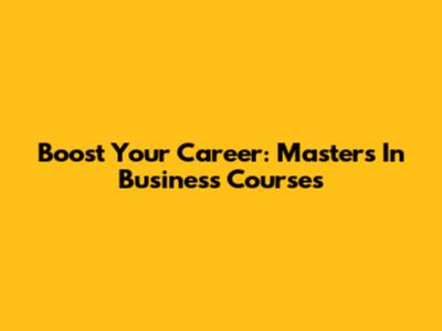Boost Your Career: Master's In Business Courses
