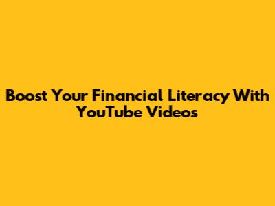 Boost Your Financial Literacy With YouTube Videos