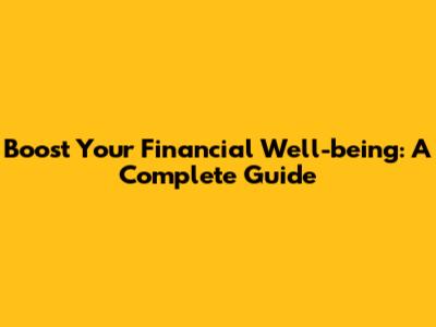 Boost Your Financial Well-being: A Complete Guide