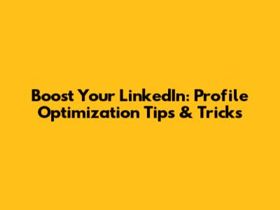 Boost Your LinkedIn: Profile Optimization Tips & Tricks