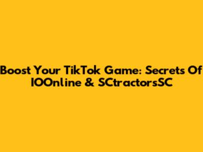 Boost Your TikTok Game: Secrets Of IOOnline & SCtractorsSC