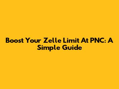 Boost Your Zelle Limit At PNC: A Simple Guide