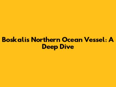 Boskalis' Northern Ocean Vessel: A Deep Dive