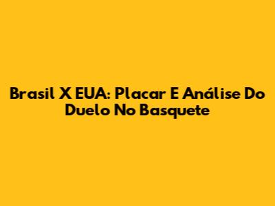 Brasil X EUA: Placar E Análise Do Duelo No Basquete