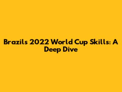 Brazil's 2022 World Cup Skills: A Deep Dive