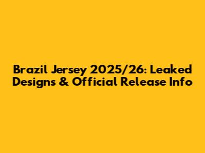 Brazil Jersey 2025/26: Leaked Designs & Official Release Info