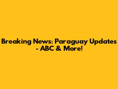 Breaking News: Paraguay Updates - ABC & More!