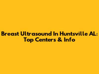Breast Ultrasound In Huntsville AL: Top Centers & Info