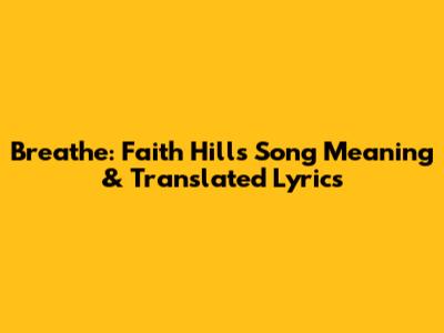 Breathe: Faith Hill's Song Meaning & Translated Lyrics