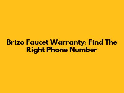 Brizo Faucet Warranty: Find The Right Phone Number