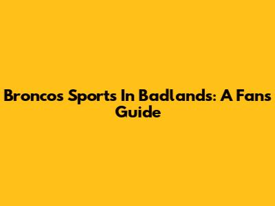 Broncos Sports In Badlands: A Fan's Guide