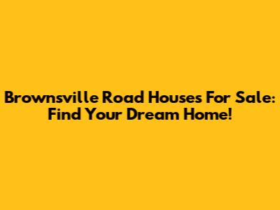 Brownsville Road Houses For Sale: Find Your Dream Home!