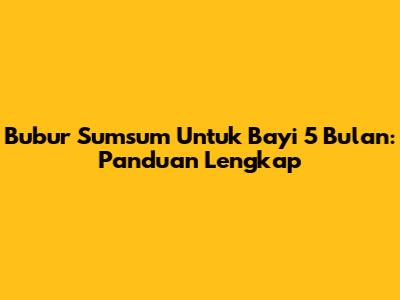 Bubur Sumsum Untuk Bayi 5 Bulan: Panduan Lengkap