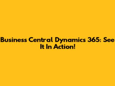 Business Central Dynamics 365: See It In Action!