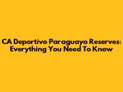 CA Deportivo Paraguayo Reserves: Everything You Need To Know