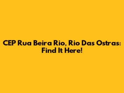 CEP Rua Beira Rio, Rio Das Ostras: Find It Here!