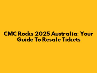 CMC Rocks 2025 Australia: Your Guide To Resale Tickets