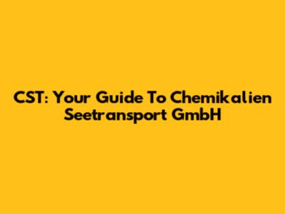 CST: Your Guide To Chemikalien Seetransport GmbH