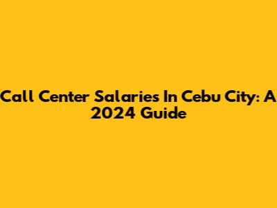 Call Center Salaries In Cebu City: A 2024 Guide