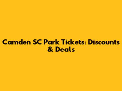 Camden SC Park Tickets: Discounts & Deals