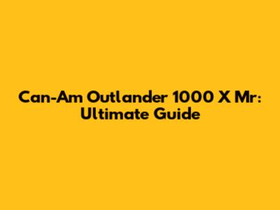 Can-Am Outlander 1000 X Mr: Ultimate Guide