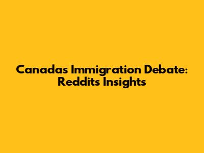 Canada's Immigration Debate: Reddit's Insights