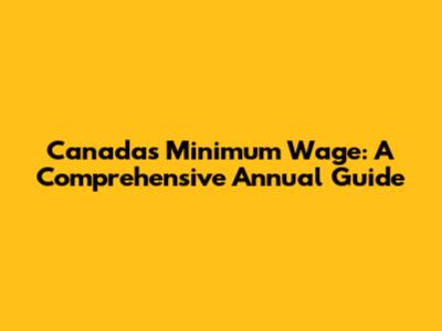 Canada's Minimum Wage: A Comprehensive Annual Guide