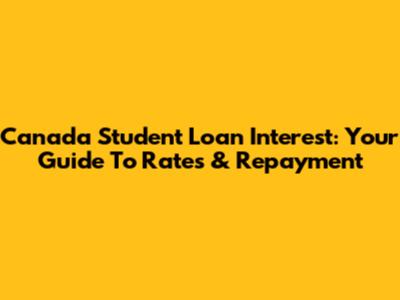 Canada Student Loan Interest: Your Guide To Rates & Repayment