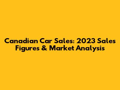 Canadian Car Sales: 2023 Sales Figures & Market Analysis