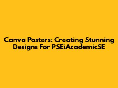 Canva Posters: Creating Stunning Designs For PSEiAcademicSE