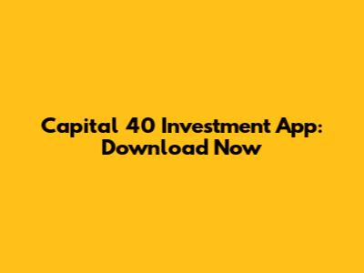 Capital 40 Investment App: Download Now