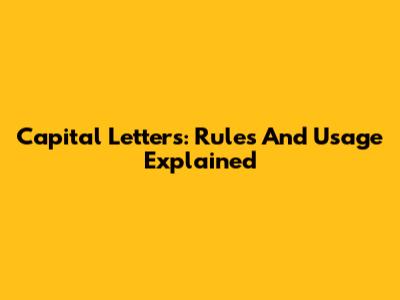 Capital Letters: Rules And Usage Explained