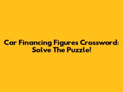 Car Financing Figures Crossword: Solve The Puzzle!