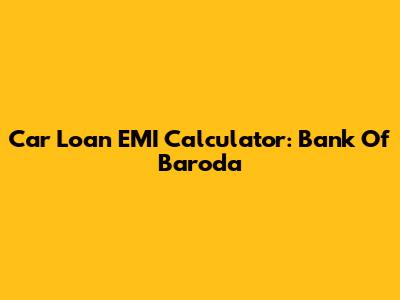 Car Loan EMI Calculator: Bank Of Baroda