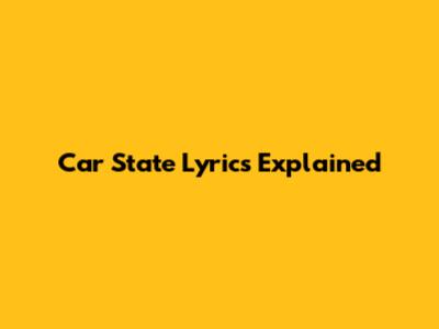 Car State Lyrics Explained