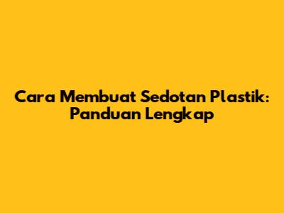 Cara Membuat Sedotan Plastik: Panduan Lengkap