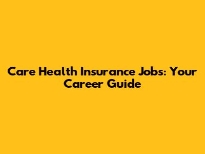 Care Health Insurance Jobs: Your Career Guide